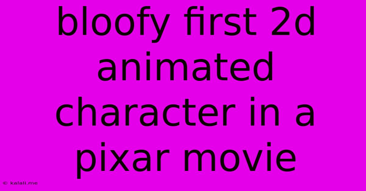 Bloofy First 2d Animated Character In A Pixar Movie