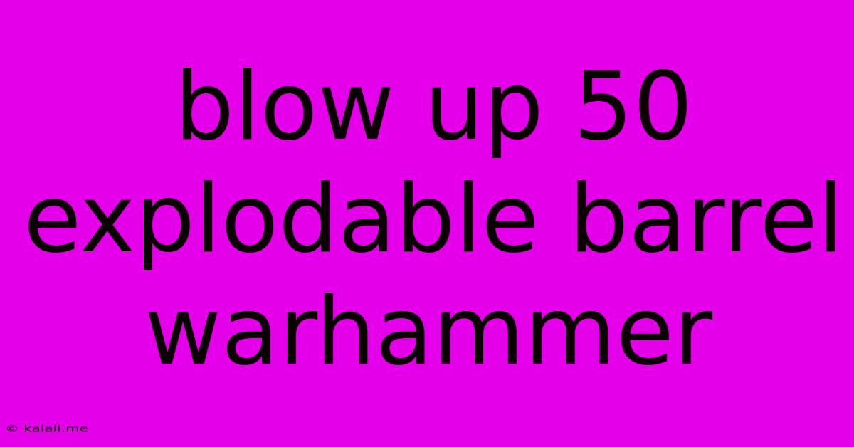 Blow Up 50 Explodable Barrel Warhammer