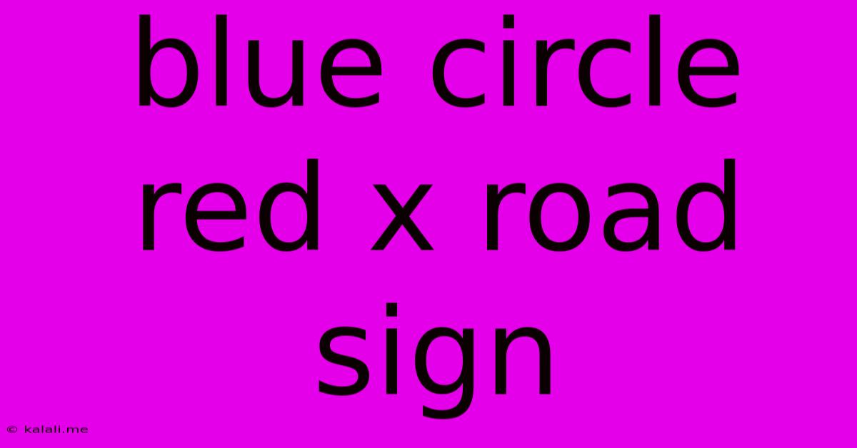 Blue Circle Red X Road Sign