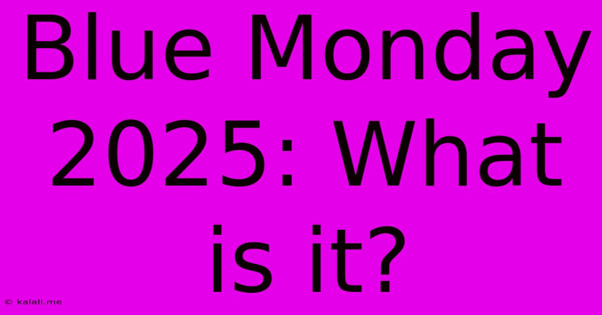 Blue Monday 2025: What Is It?