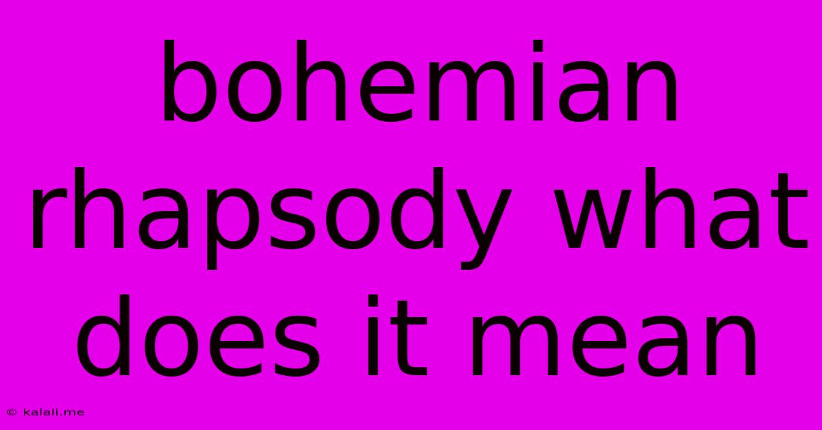 Bohemian Rhapsody What Does It Mean