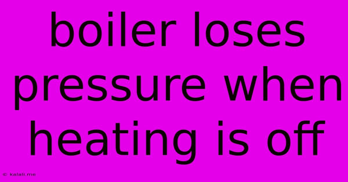 Boiler Loses Pressure When Heating Is Off