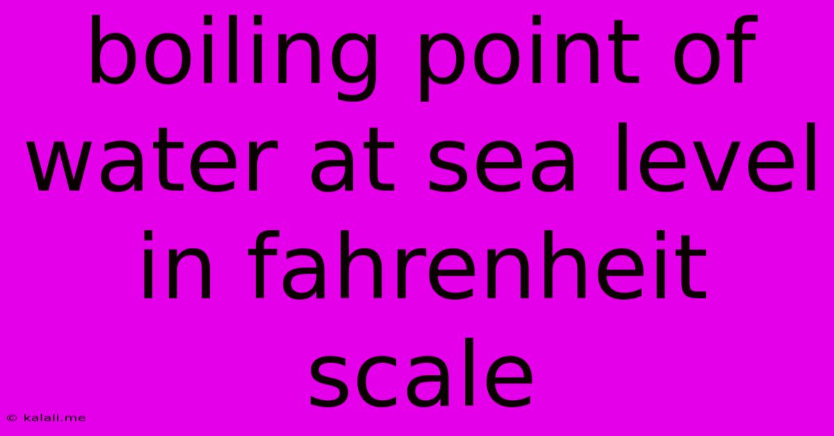 Boiling Point Of Water At Sea Level In Fahrenheit Scale