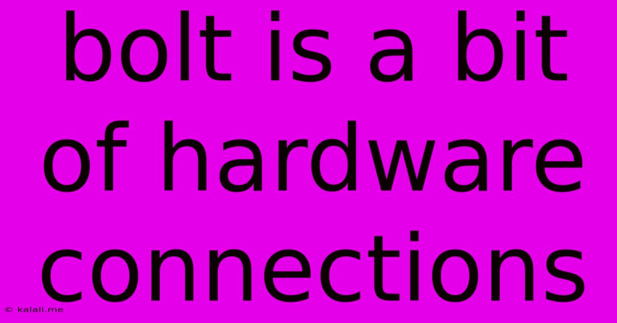 Bolt Is A Bit Of Hardware Connections