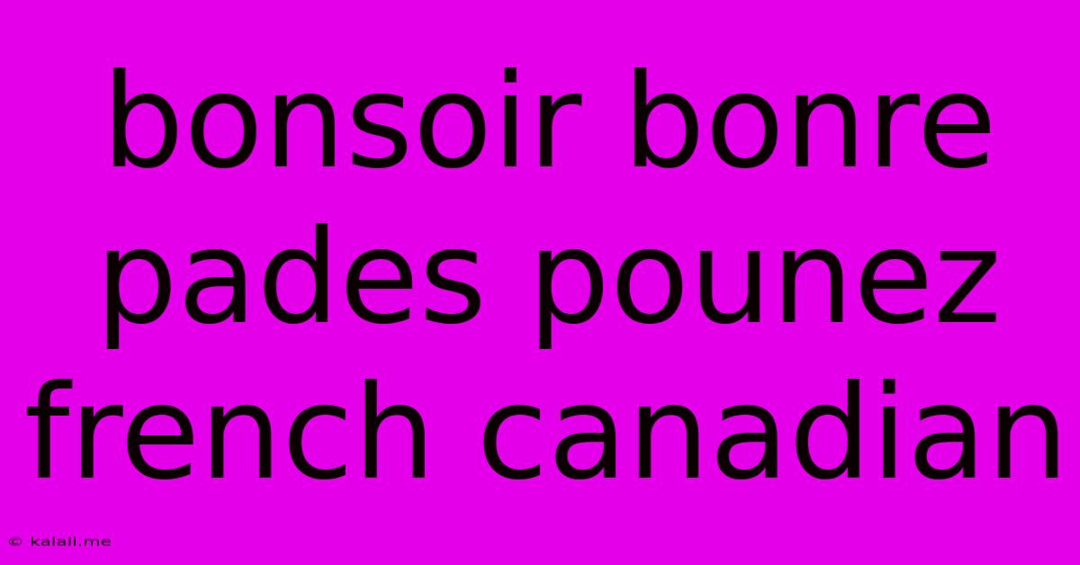 Bonsoir Bonre Pades Pounez French Canadian