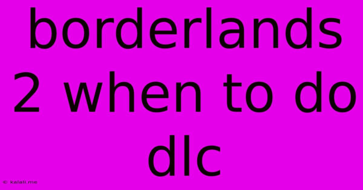 Borderlands 2 When To Do Dlc