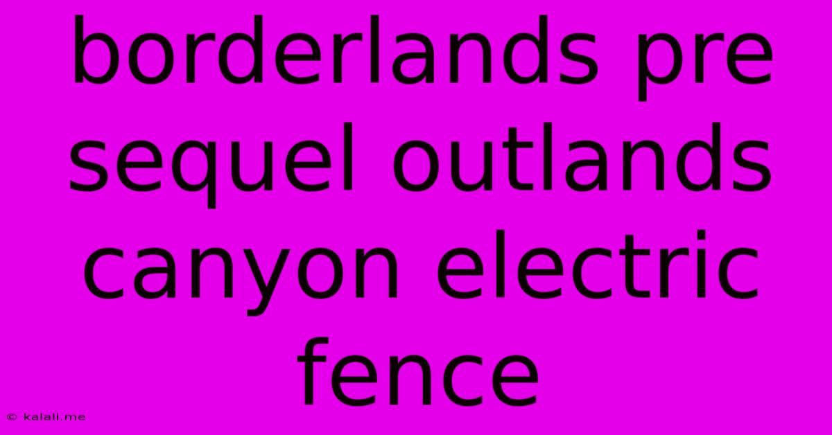 Borderlands Pre Sequel Outlands Canyon Electric Fence