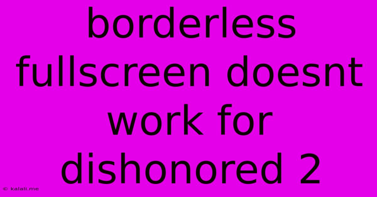 Borderless Fullscreen Doesnt Work For Dishonored 2