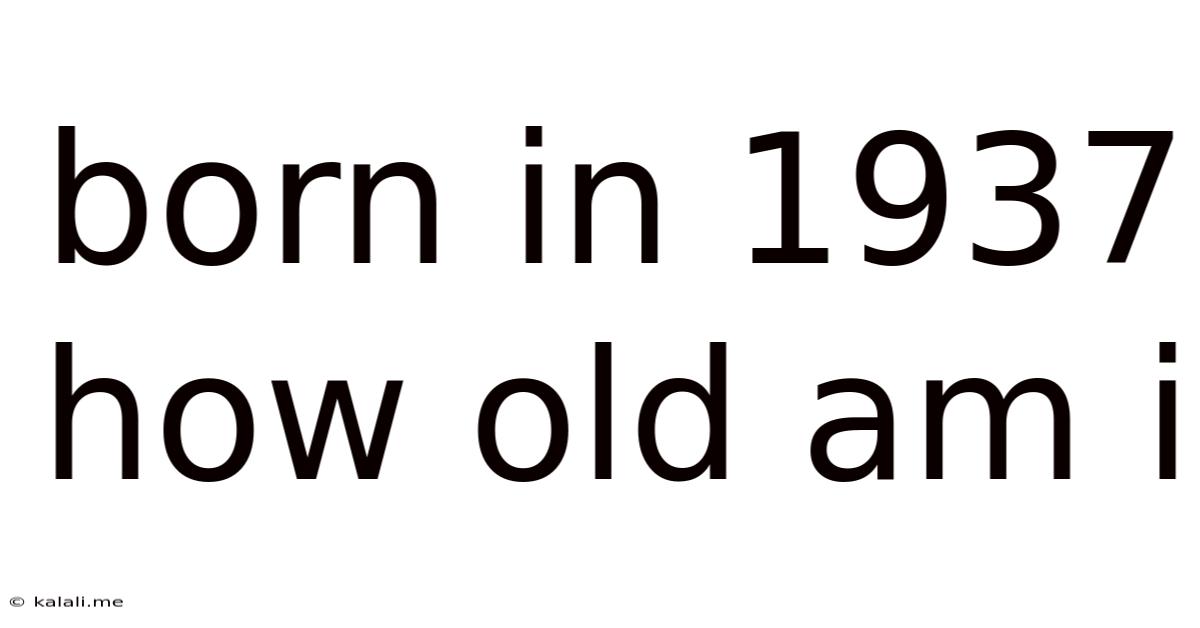 Born In 1937 How Old Am I