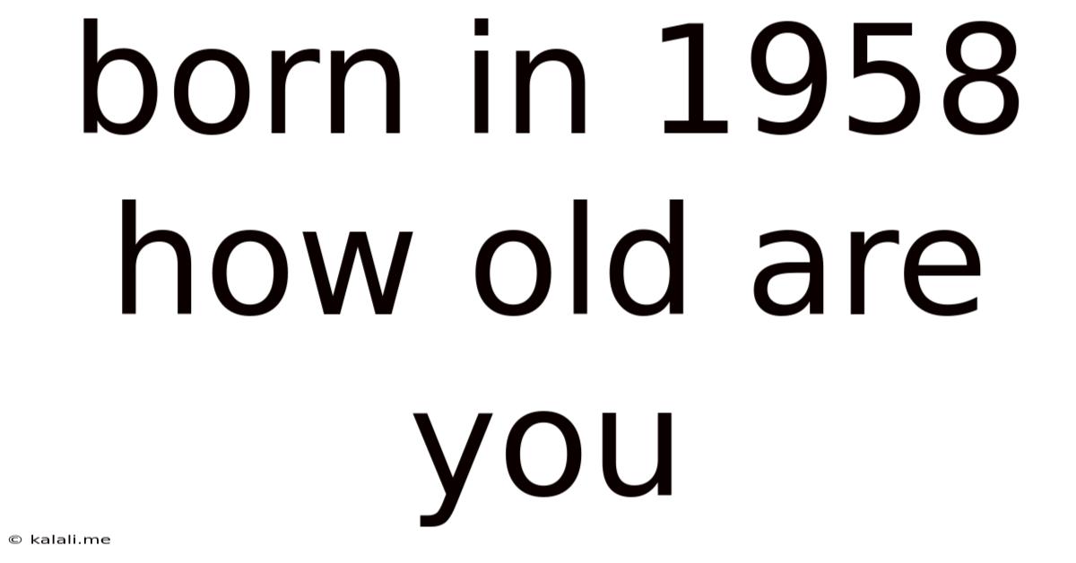 Born In 1958 How Old Are You