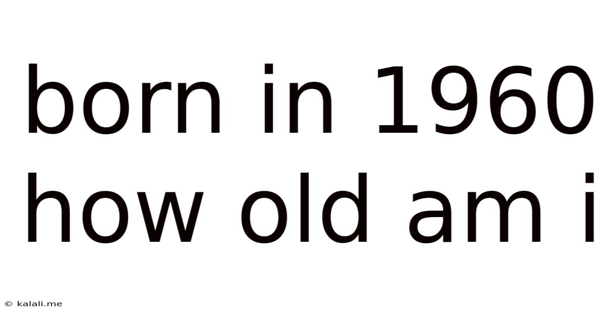 Born In 1960 How Old Am I