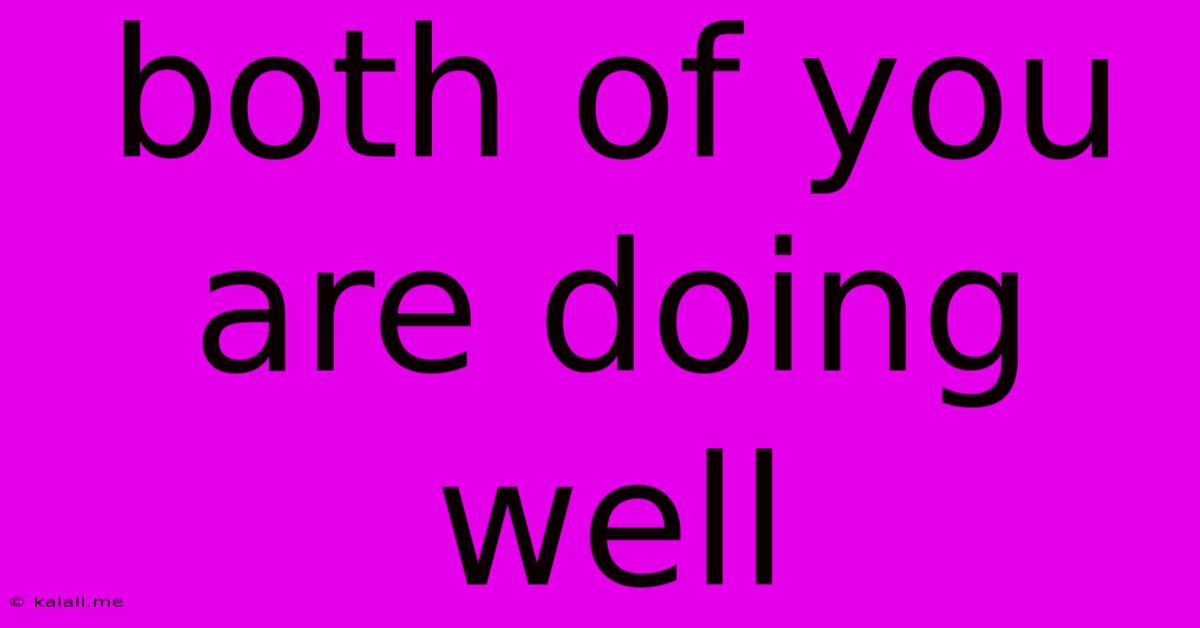 Both Of You Are Doing Well