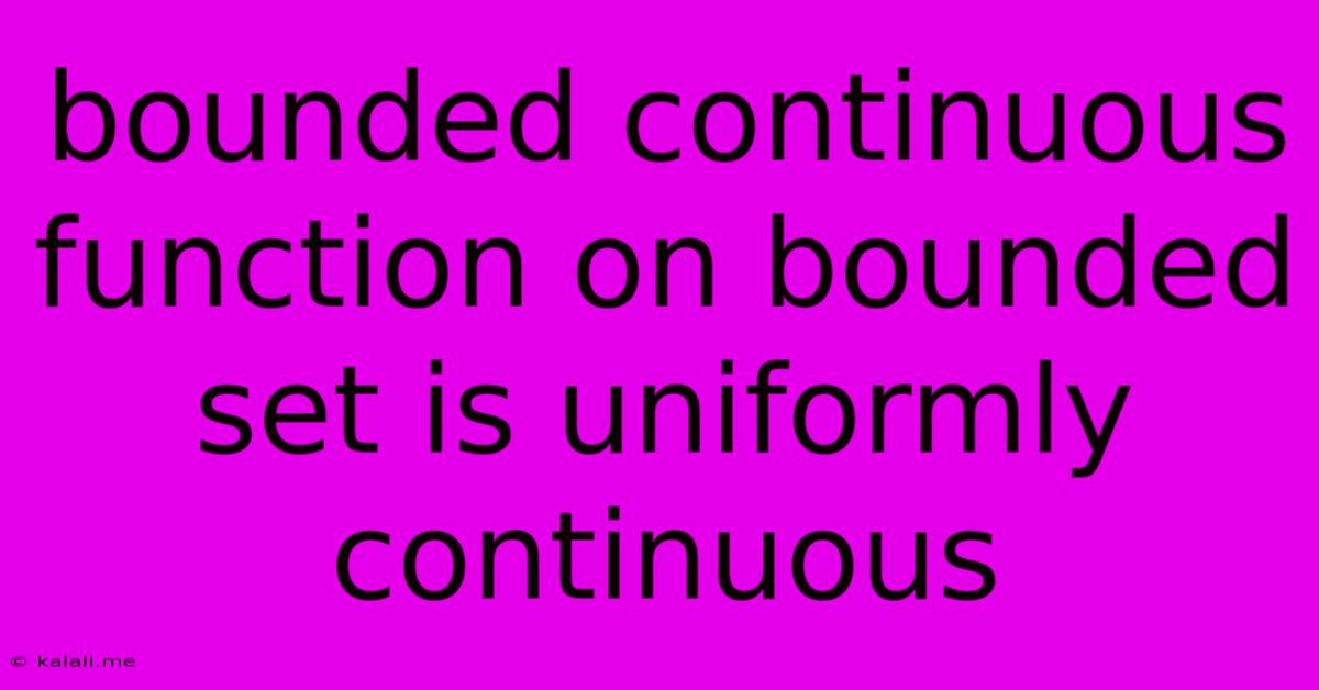 Bounded Continuous Function On Bounded Set Is Uniformly Continuous