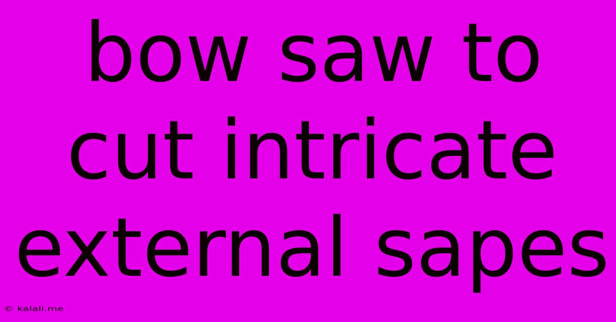 Bow Saw To Cut Intricate External Sapes