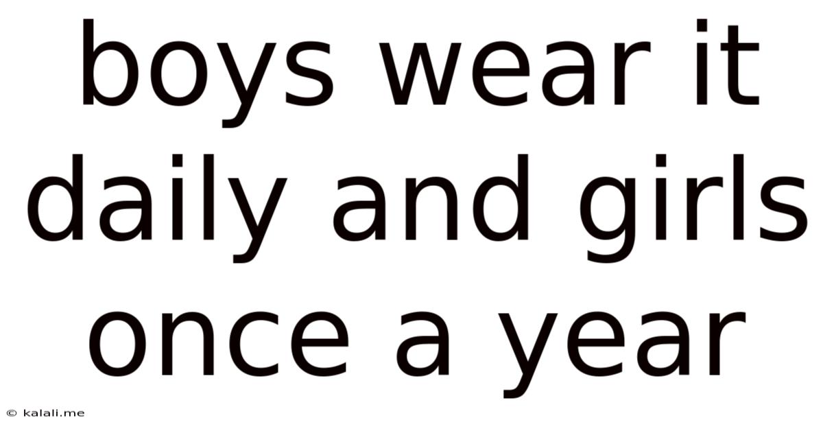 Boys Wear It Daily And Girls Once A Year