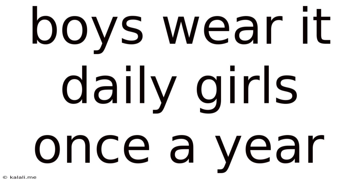 Boys Wear It Daily Girls Once A Year