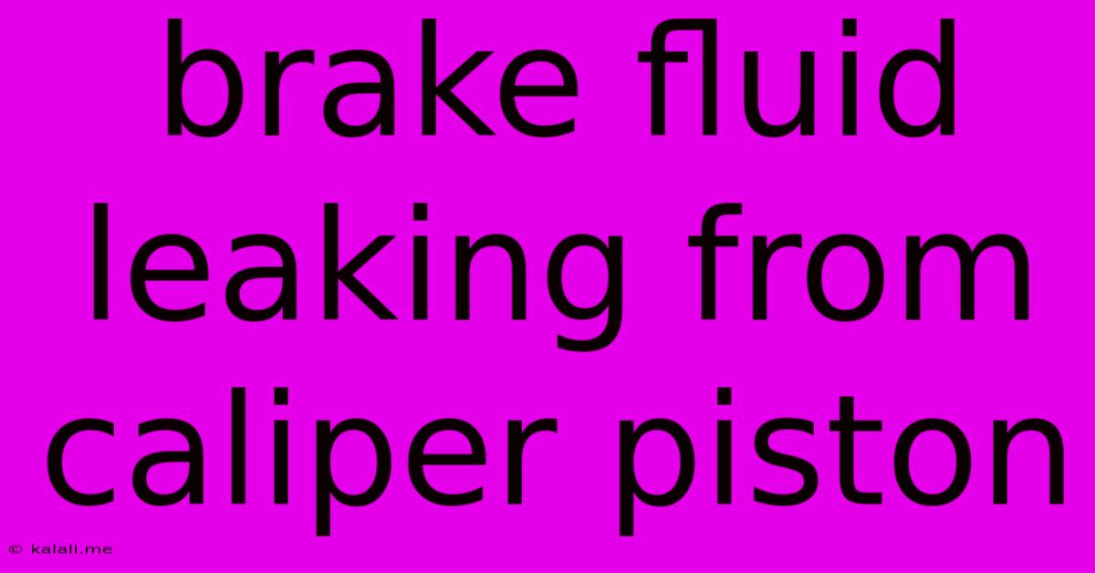 Brake Fluid Leaking From Caliper Piston