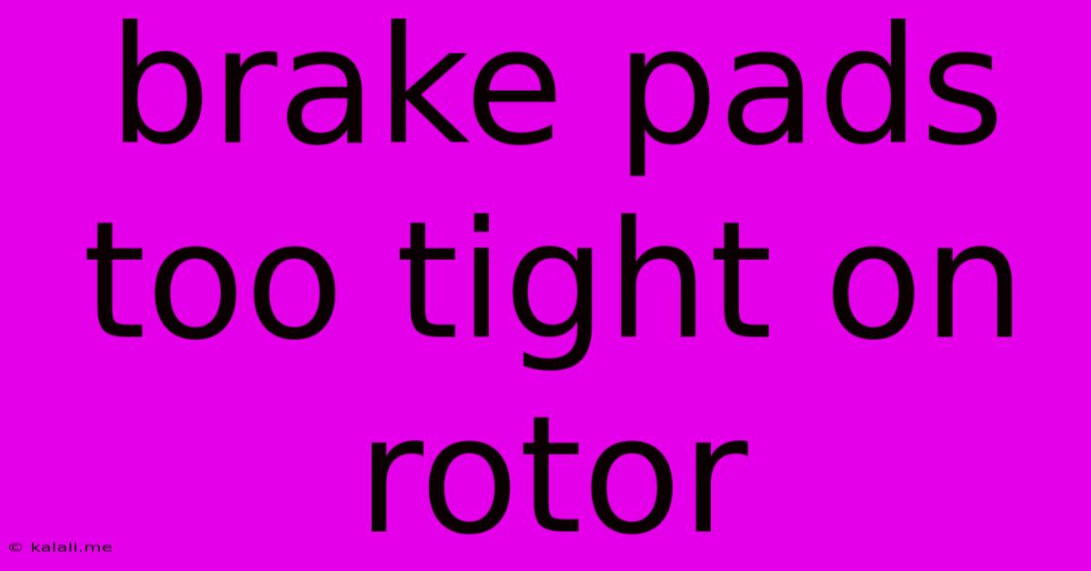 Brake Pads Too Tight On Rotor