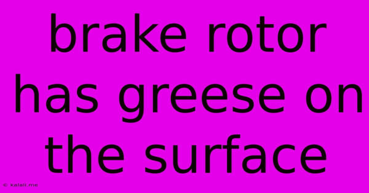 Brake Rotor Has Greese On The Surface