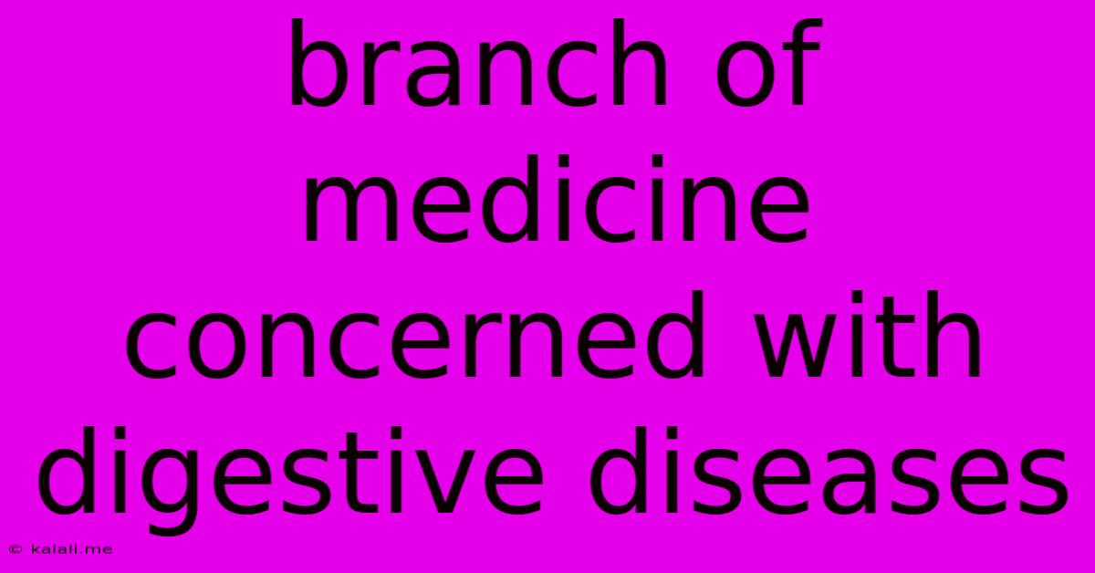 Branch Of Medicine Concerned With Digestive Diseases