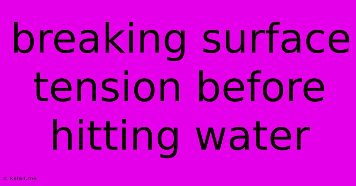 Breaking Surface Tension Before Hitting Water