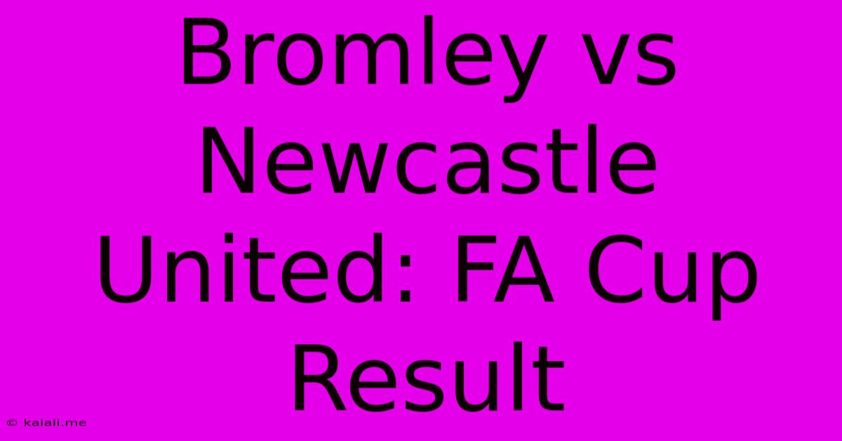 Bromley Vs Newcastle United: FA Cup Result