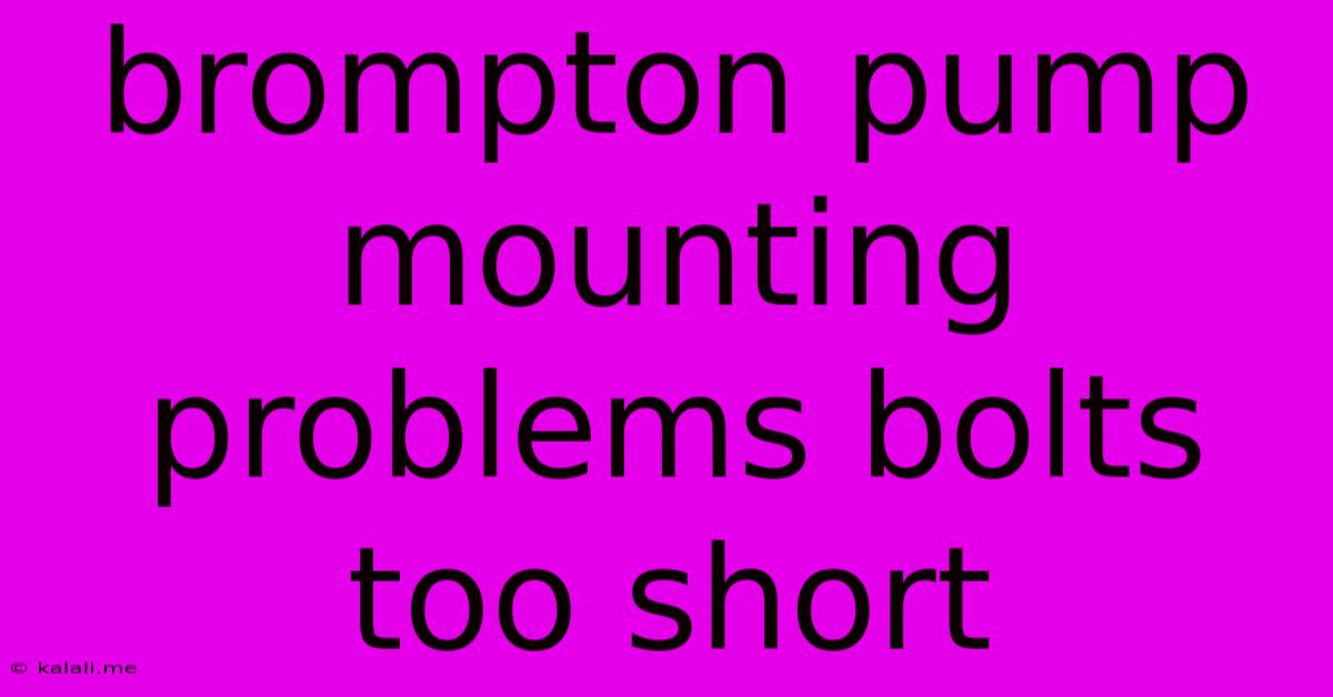 Brompton Pump Mounting Problems Bolts Too Short