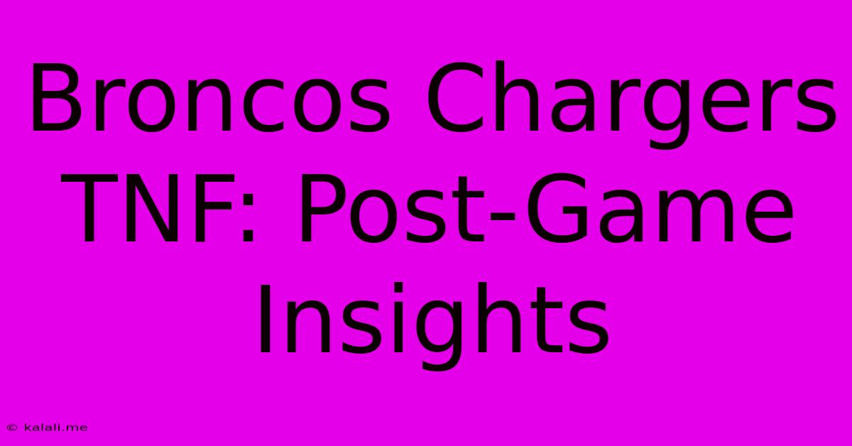 Broncos Chargers TNF: Post-Game Insights