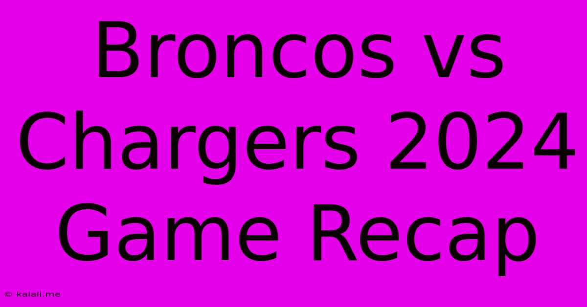 Broncos Vs Chargers 2024 Game Recap