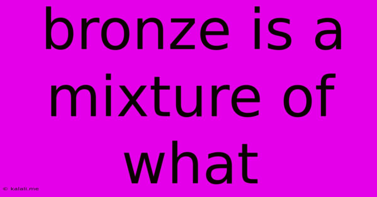 Bronze Is A Mixture Of What