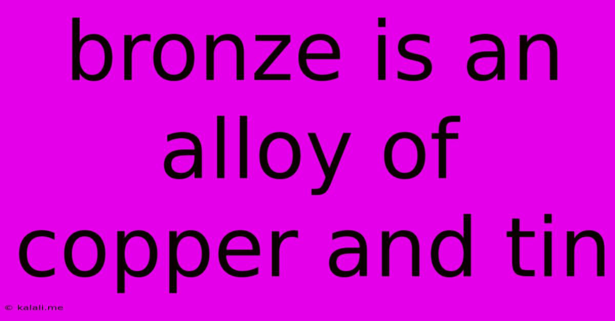 Bronze Is An Alloy Of Copper And Tin