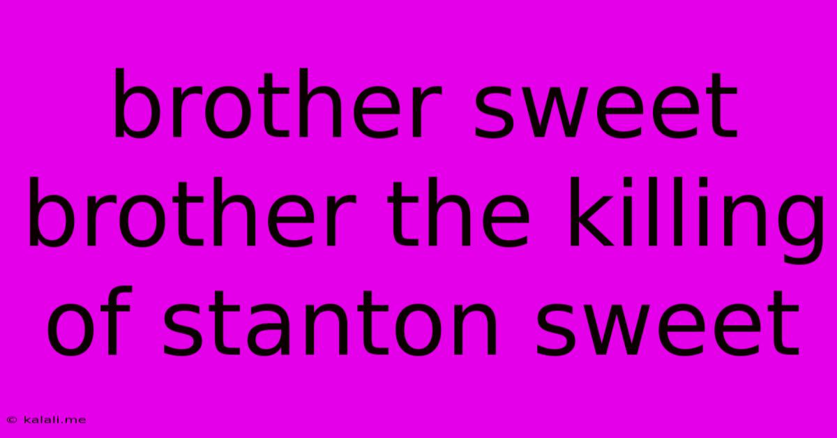 Brother Sweet Brother The Killing Of Stanton Sweet