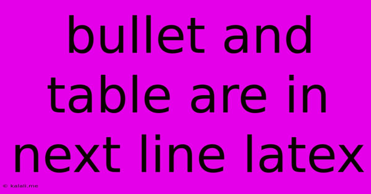 Bullet And Table Are In Next Line Latex