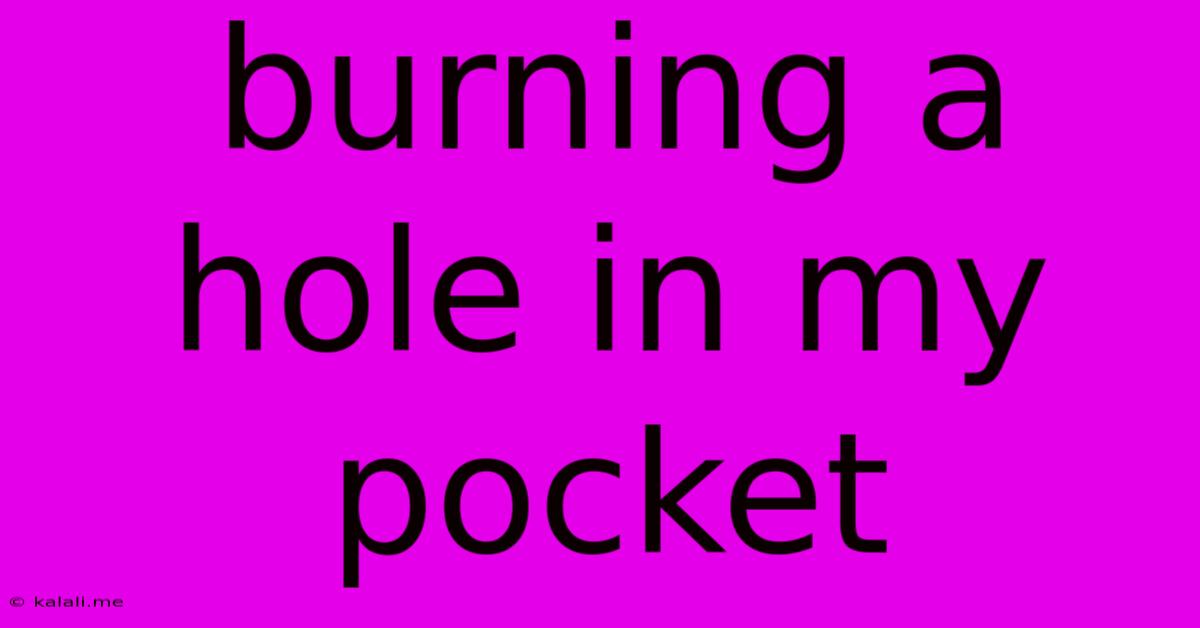 Burning A Hole In My Pocket
