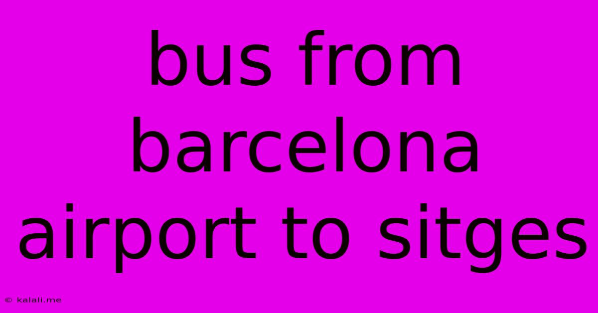 Bus From Barcelona Airport To Sitges