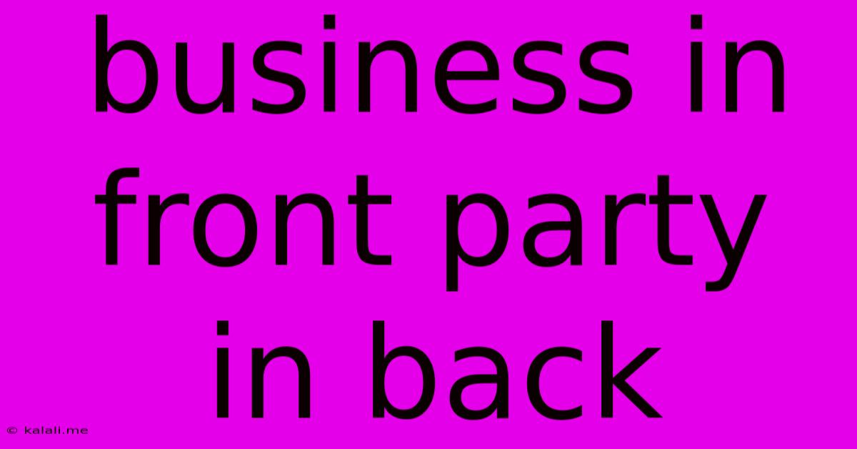 Business In Front Party In Back