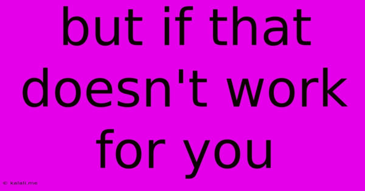 But If That Doesn't Work For You