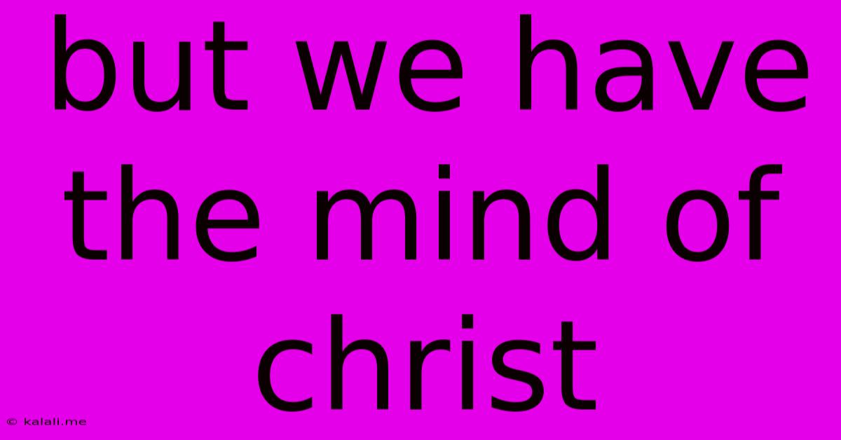 But We Have The Mind Of Christ