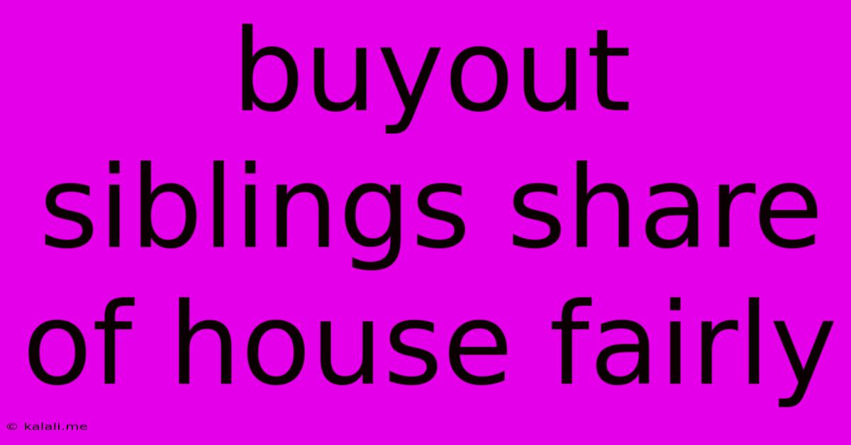 Buyout Siblings Share Of House Fairly