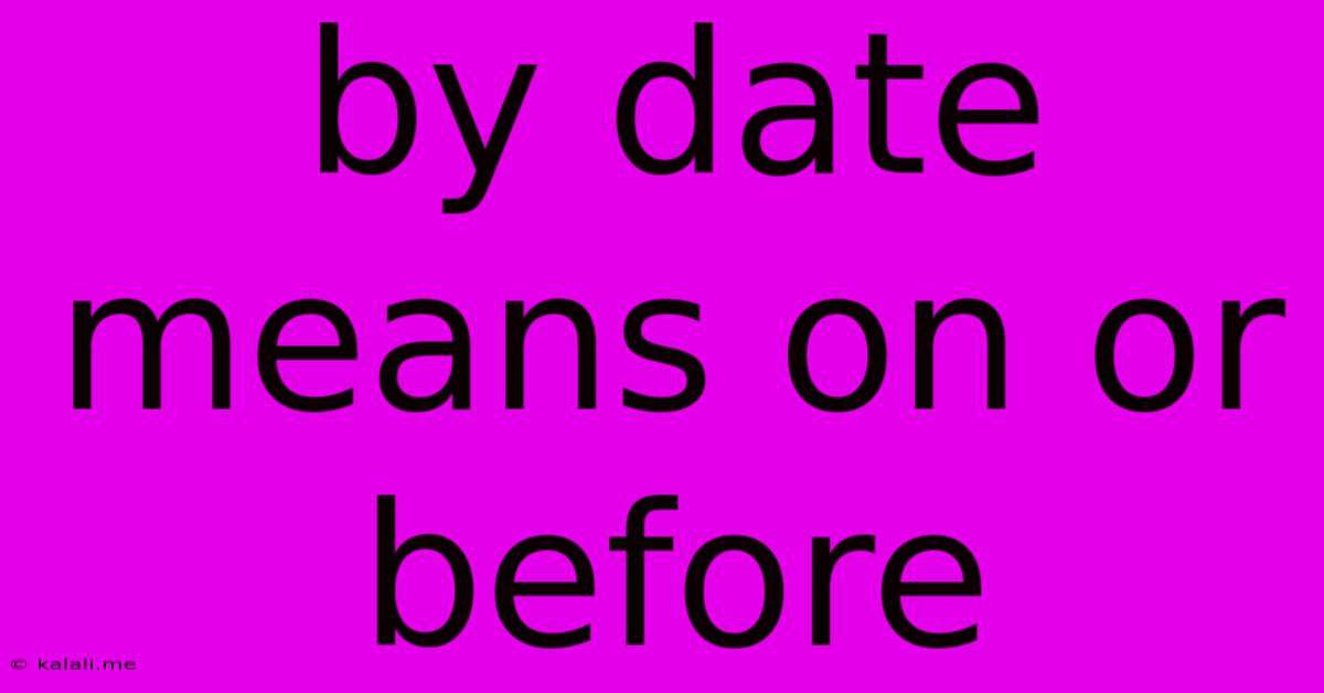 By Date Means On Or Before
