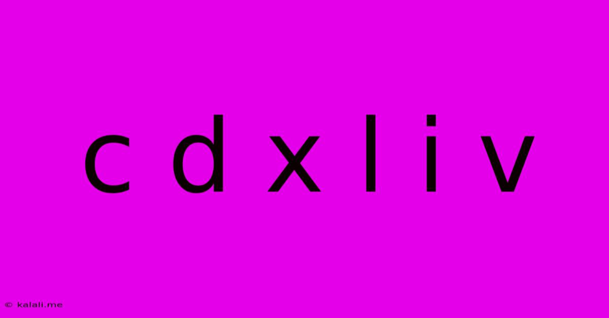 C D X L I V