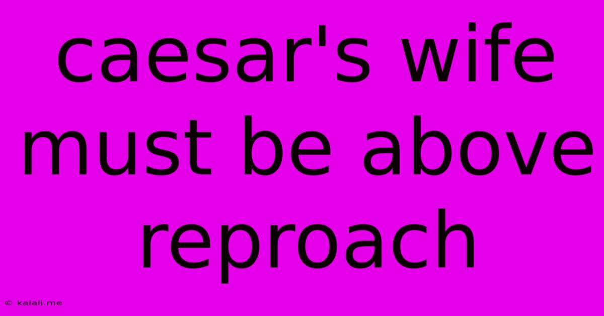 Caesar's Wife Must Be Above Reproach