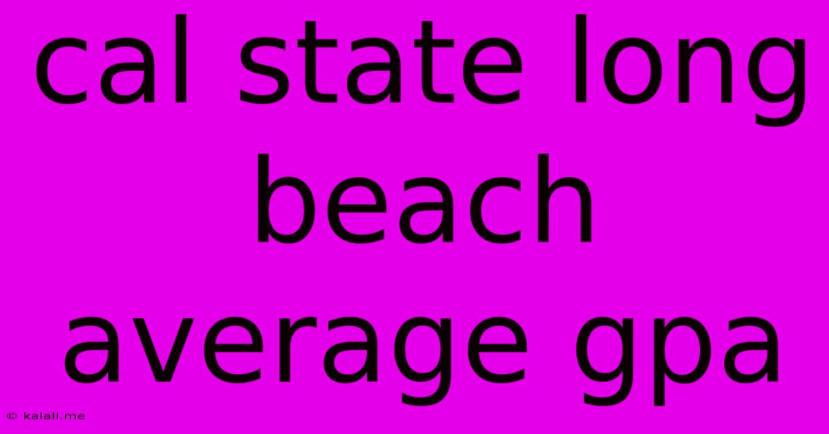 Cal State Long Beach Average Gpa