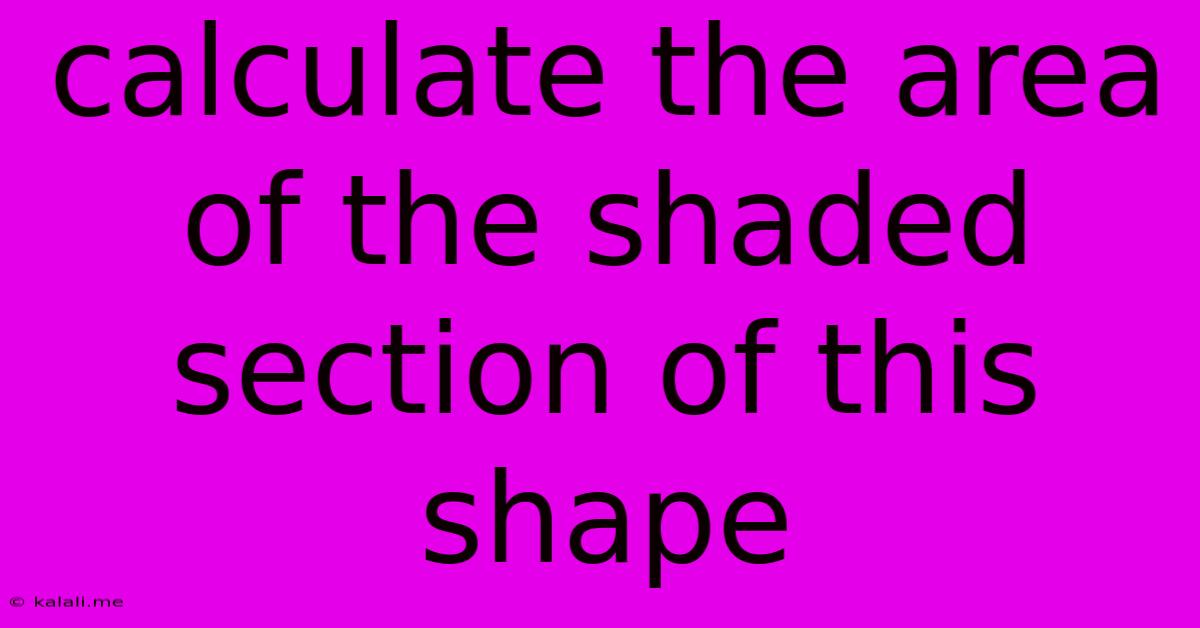 Calculate The Area Of The Shaded Section Of This Shape
