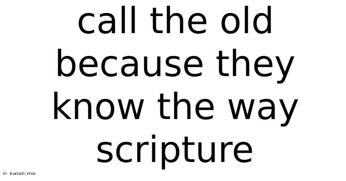 Call The Old Because They Know The Way Scripture