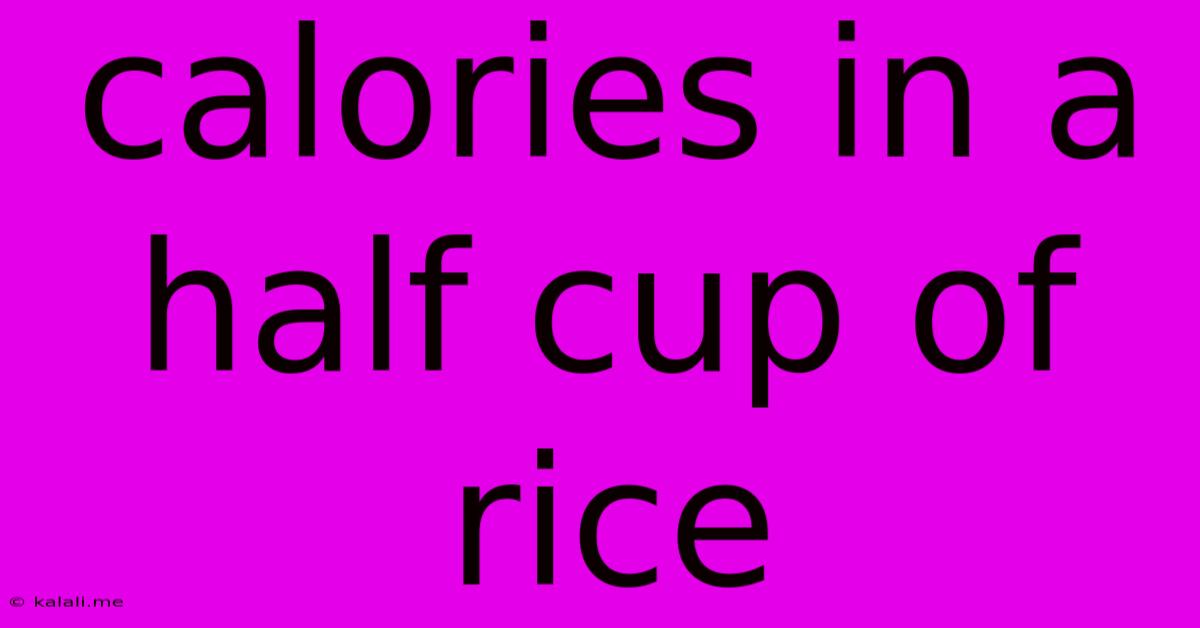 Calories In A Half Cup Of Rice