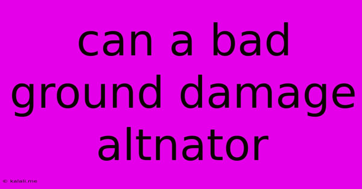 Can A Bad Ground Damage Altnator