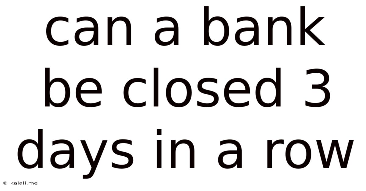 Can A Bank Be Closed 3 Days In A Row