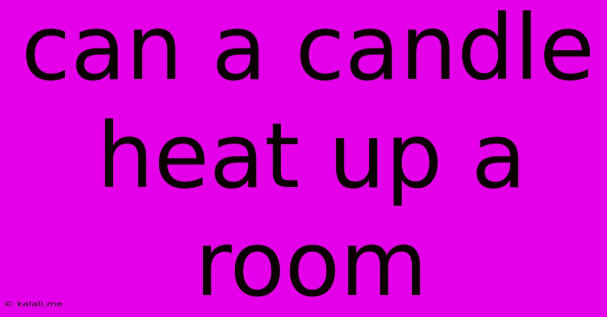 Can A Candle Heat Up A Room