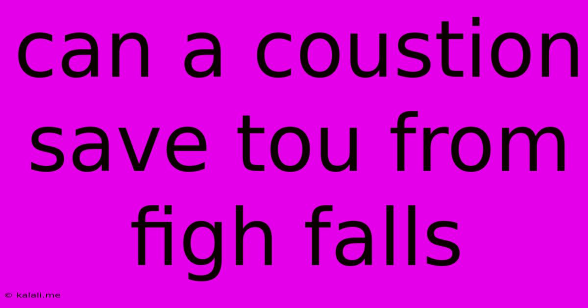 Can A Coustion Save Tou From Figh Falls